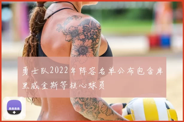 勇士队2022年阵容名单公布包含库里威金斯等核心球员