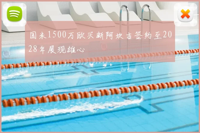 国米1500万欧买断阿坎吉签约至2028年展现雄心
