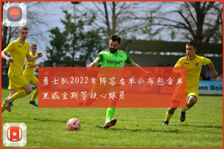 勇士队2022年阵容名单公布包含库里威金斯等核心球员