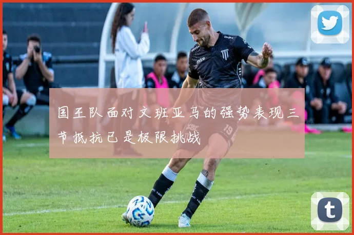 国王队面对文班亚马的强势表现三节抵抗已是极限挑战