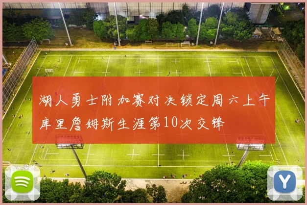 湖人勇士附加赛对决锁定周六上午库里詹姆斯生涯第10次交锋
