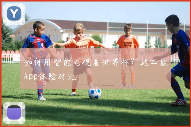 如何用智能电视看世界杯？这四款App体验对比