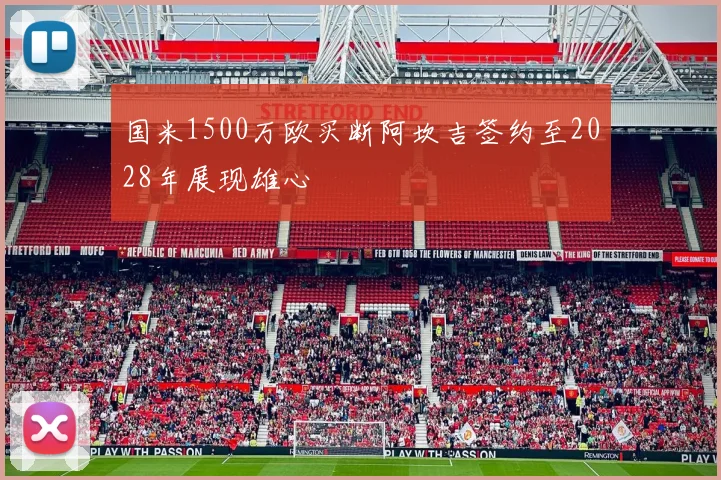 国米1500万欧买断阿坎吉签约至2028年展现雄心