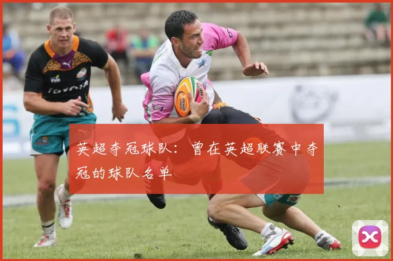 英超夺冠球队:曾在英超联赛中夺冠的球队名单