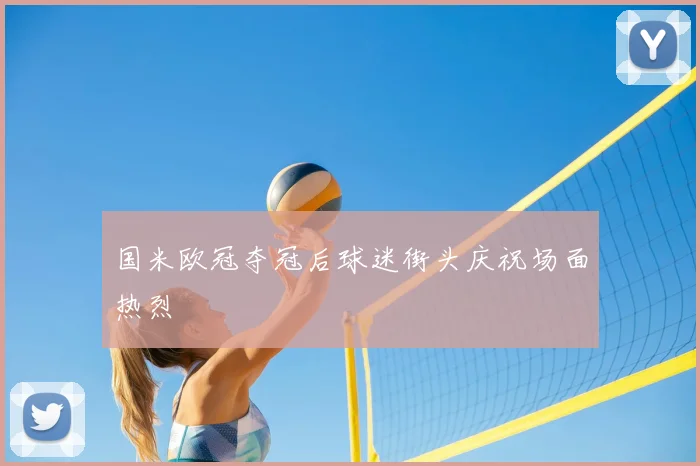 国米欧冠夺冠后球迷街头庆祝场面热烈
