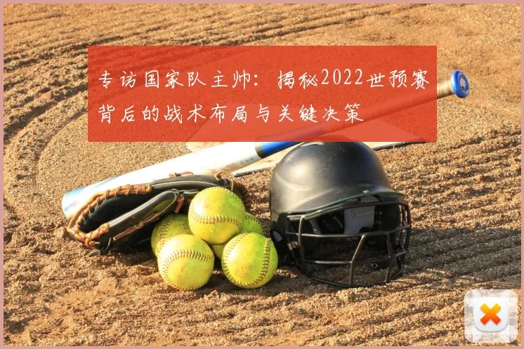 专访国家队主帅:揭秘2022世预赛背后的战术布局与关键决策