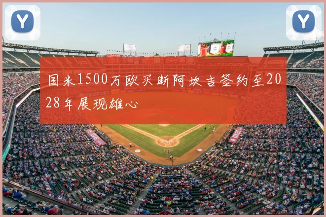 国米1500万欧买断阿坎吉签约至2028年展现雄心