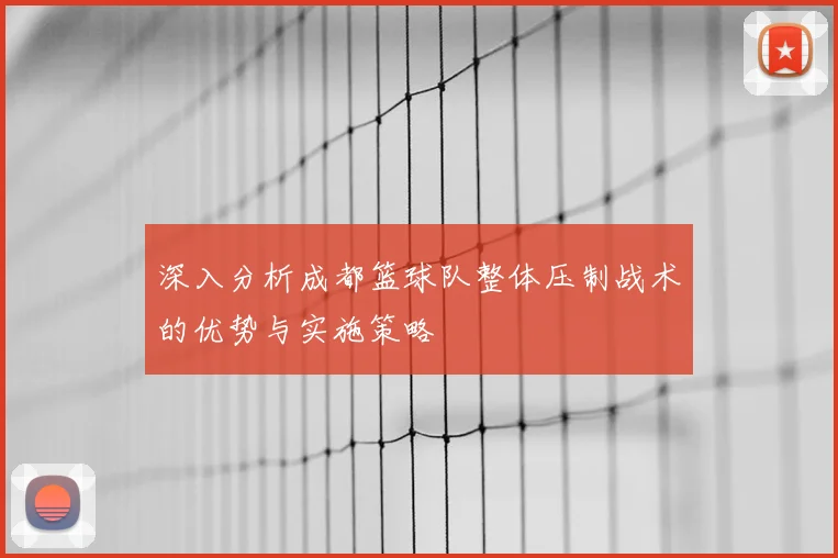 深入分析成都篮球队整体压制战术的优势与实施策略