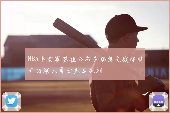 NBA季前赛赛程公布多场焦点战即将开打湖人勇士先后亮相