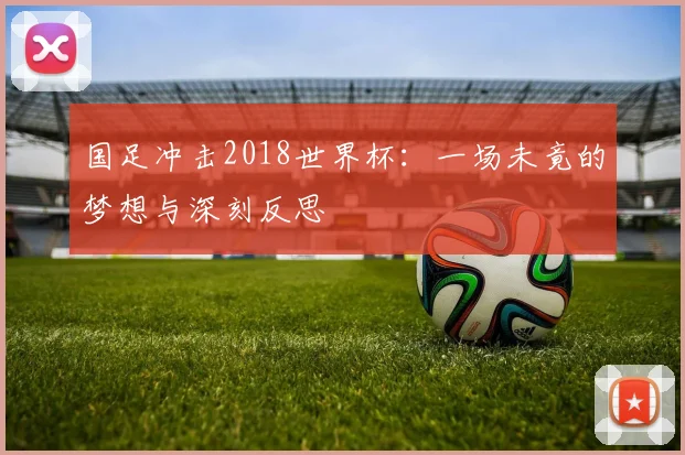 国足冲击2018世界杯：一场未竟的梦想与深刻反思