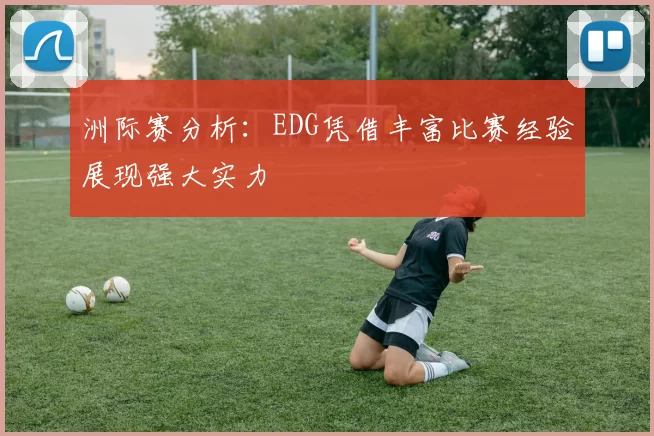 洲际赛分析：EDG凭借丰富比赛经验展现强大实力