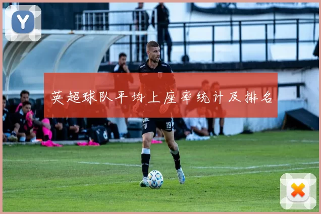 英超球队平均上座率统计及排名