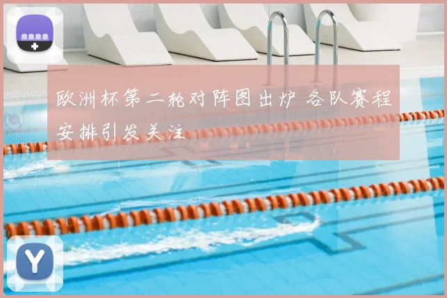 欧洲杯第二轮对阵图出炉 各队赛程安排引发关注