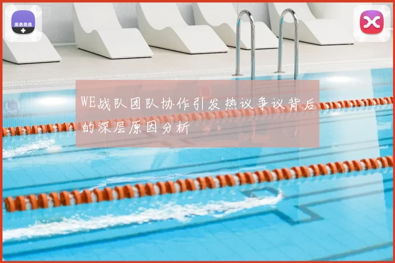 WE战队团队协作引发热议争议背后的深层原因分析