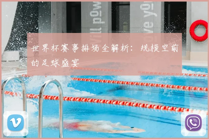 世界杯赛事排场全解析:规模空前的足球盛宴