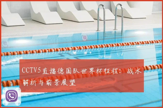 CCTV5直播德国队世界杯征程:战术解析与前景展望