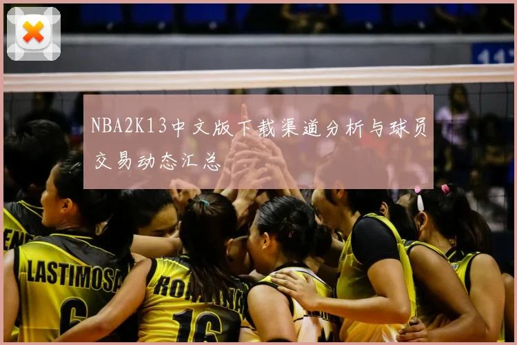 NBA2K13中文版下载渠道分析与球员交易动态汇总