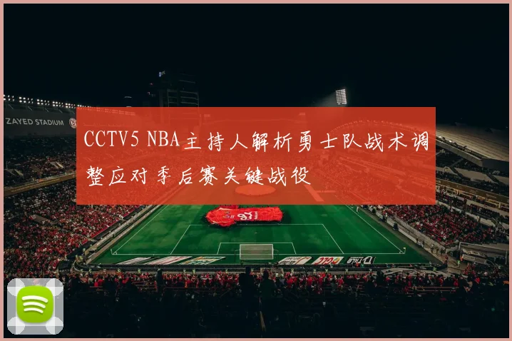 CCTV5 NBA主持人解析勇士队战术调整应对季后赛关键战役