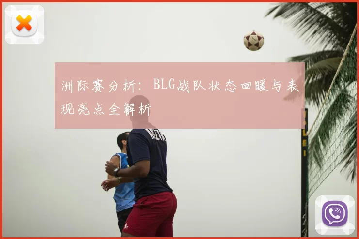 洲际赛分析：BLG战队状态回暖与表现亮点全解析