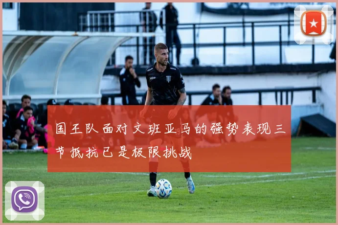 国王队面对文班亚马的强势表现三节抵抗已是极限挑战