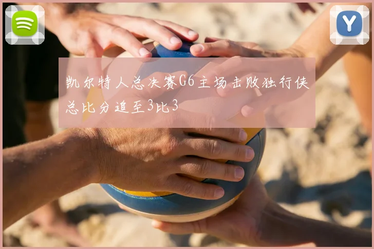 凯尔特人总决赛G6主场击败独行侠总比分追至3比3