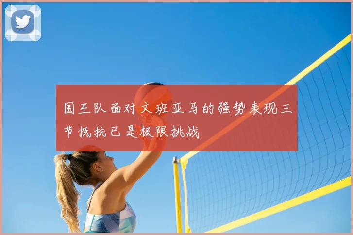 国王队面对文班亚马的强势表现三节抵抗已是极限挑战